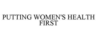 PUTTING WOMEN'S HEALTH FIRST