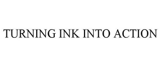 TURNING INK INTO ACTION