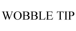WOBBLE TIP
