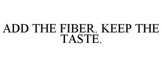 ADD THE FIBER. KEEP THE TASTE.