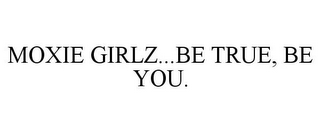 MOXIE GIRLZ...BE TRUE, BE YOU.