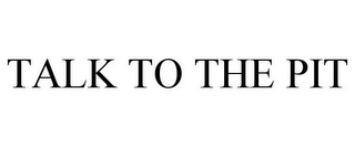 TALK TO THE PIT