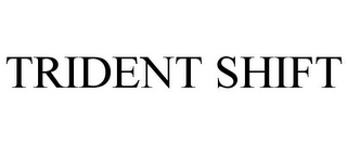 TRIDENT SHIFT