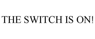 THE SWITCH IS ON!