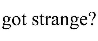 GOT STRANGE?