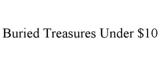 BURIED TREASURES UNDER $10
