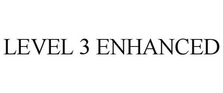 LEVEL 3 ENHANCED