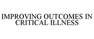 IMPROVING OUTCOMES IN CRITICAL ILLNESS