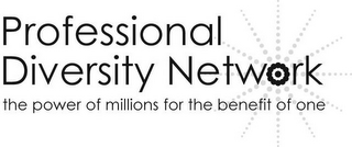 PROFESSIONAL DIVERSITY NETWORK THE POWER OF MILLIONS FOR THE BENEFIT OF ONE