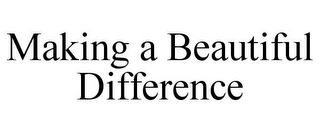 MAKING A BEAUTIFUL DIFFERENCE
