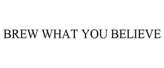 BREW WHAT YOU BELIEVE