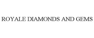 ROYALE DIAMONDS AND GEMS