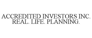 ACCREDITED INVESTORS INC. REAL. LIFE. PLANNING.