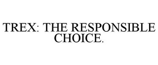 TREX: THE RESPONSIBLE CHOICE.