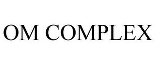 OM COMPLEX