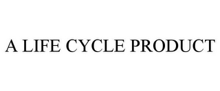 A LIFE CYCLE PRODUCT