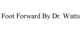 FOOT FORWARD BY DR. WATTS