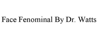 FACE FENOMINAL BY DR. WATTS