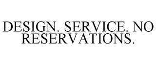 DESIGN. SERVICE. NO RESERVATIONS.