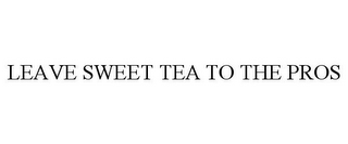 LEAVE SWEET TEA TO THE PROS