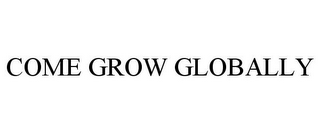 COME GROW GLOBALLY