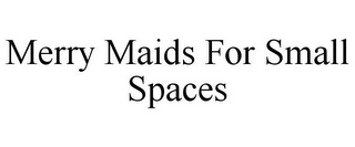 MERRY MAIDS FOR SMALL SPACES