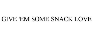 GIVE 'EM SOME SNACK LOVE