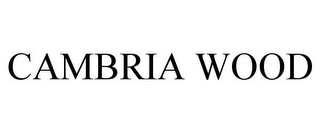 CAMBRIA WOOD