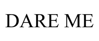 DARE ME
