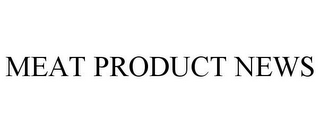 MEAT PRODUCT NEWS