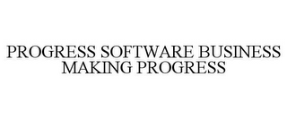 PROGRESS SOFTWARE BUSINESS MAKING PROGRESS