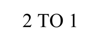 2 TO 1