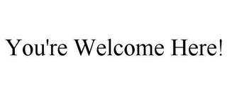 YOU'RE WELCOME HERE!