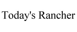 TODAY'S RANCHER