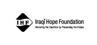 I H F IRAQI HOPE FOUNDATION HONORING THE SACRIFICE BY PRESERVING THE FUTURE