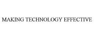 MAKING TECHNOLOGY EFFECTIVE