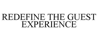 REDEFINE THE GUEST EXPERIENCE