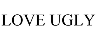 LOVE UGLY
