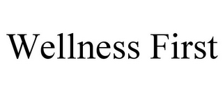 WELLNESS FIRST