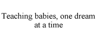 TEACHING BABIES, ONE DREAM AT A TIME