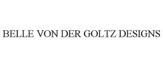 BELLE VON DER GOLTZ DESIGNS