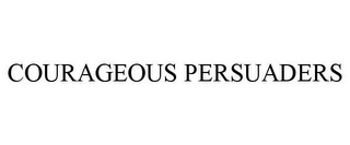 COURAGEOUS PERSUADERS