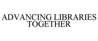 ADVANCING LIBRARIES TOGETHER