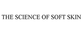 THE SCIENCE OF SOFT SKIN