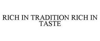 RICH IN TRADITION RICH IN TASTE