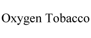 OXYGEN TOBACCO