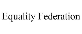 EQUALITY FEDERATION