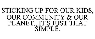 STICKING UP FOR OUR KIDS, OUR COMMUNITY & OUR PLANET...IT'S JUST THAT SIMPLE.