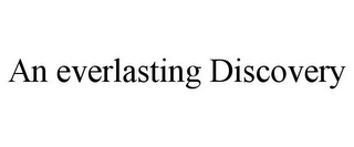 AN EVERLASTING DISCOVERY