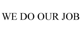 WE DO OUR JOB